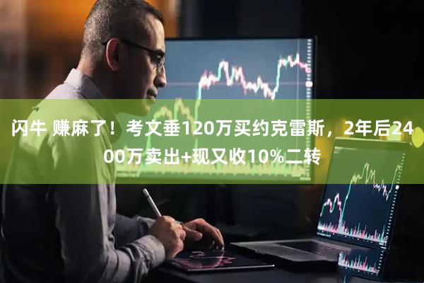 闪牛 赚麻了！考文垂120万买约克雷斯，2年后2400万卖出+现又收10%二转