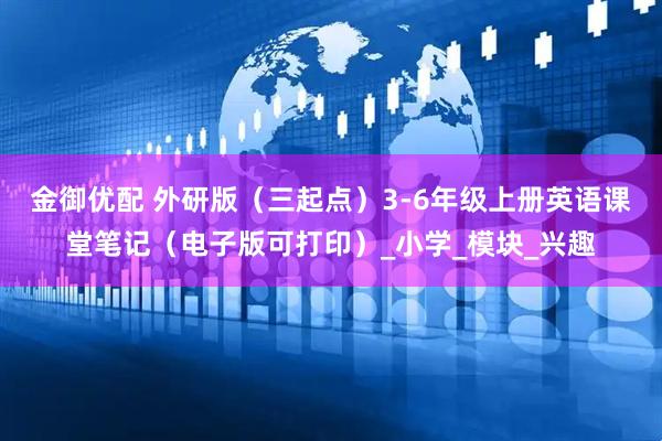 金御优配 外研版（三起点）3-6年级上册英语课堂笔记（电子版可打印）_小学_模块_兴趣